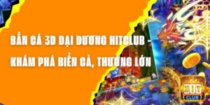 Bắn Cá 3D Đại Dương Hitclub - Khám Phá Biển Cả, Thưởng Lớn