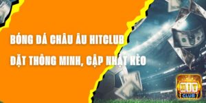 Bóng Đá Châu Âu Hitclub - Đặt Thông Minh, Cập Nhật Kèo Nhanh