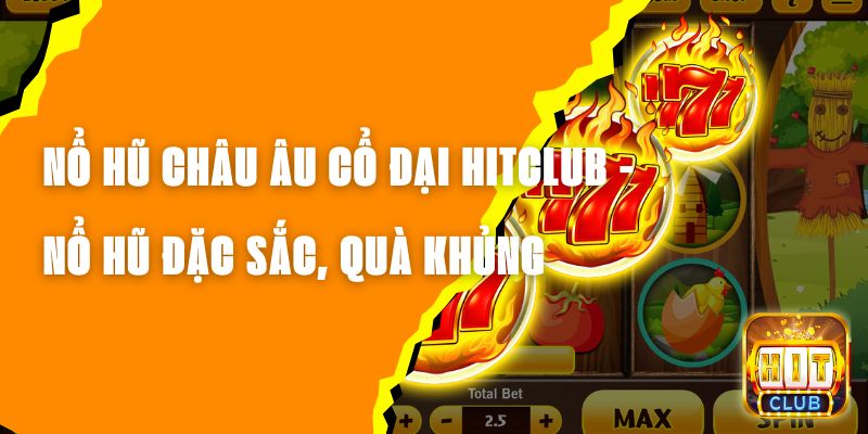 Nổ Hũ Châu Âu Cổ Đại Hitclub - Nổ Hũ Đặc Sắc, Nhận Quà Khủng