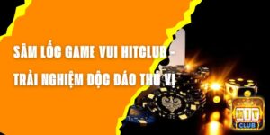 Sâm Lốc Game Vui Hitclub - Trải Nghiệm Game Độc Đáo Thú Vị